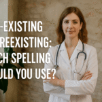 Pre-existing or Preexisting: Which Spelling Should You Use?