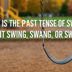 What Is the Past Tense of Swing: Is It Swing, Swang, or Swung?